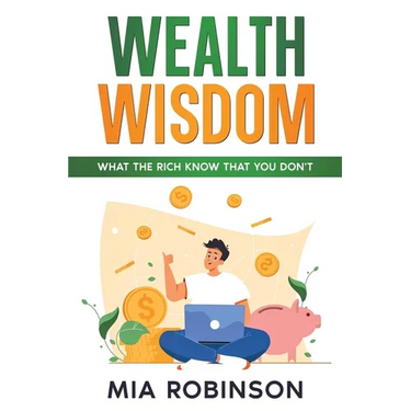 Wealth Wisdom: What the Rich Know That You Don't