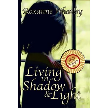 Living in Shadow and Light: The harrowing story of a woman who survived domestic violence showing you how to help your loved one overcome battered
