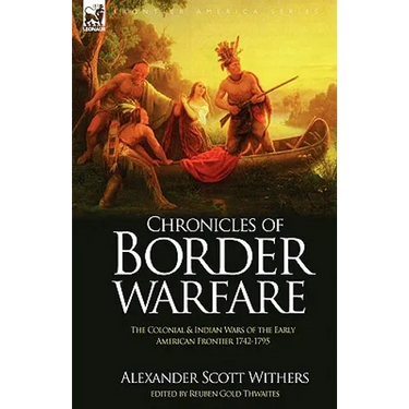 Chronicles of Border Warfare: the Colonial & Indian Wars of the Early American Frontier 1742-1795