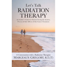 Let's Talk Radiation Therapy: An Insider's Guide for Patients Facing the Anxiety, Process, & Side Effects of this Cancer Treatment
