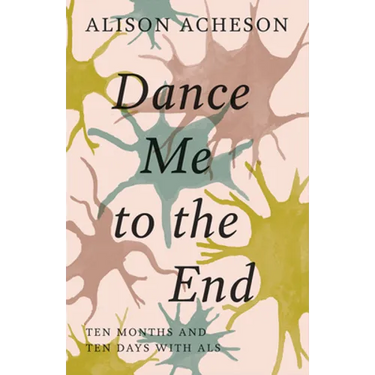 Dance Me to the End: Ten Months and Ten Days with ALS