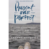 Present Over Perfect: Leaving Behind Frantic for a Simpler, More Soulful Way of Living