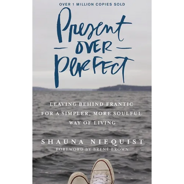 Present Over Perfect: Leaving Behind Frantic for a Simpler, More Soulful Way of Living