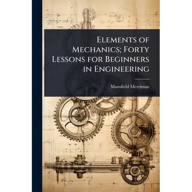 Elements of Mechanics; Forty Lessons for Beginners in Engineering