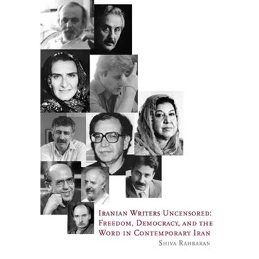 Iranian Writers Uncensored: Freedom, Democracy and the Word in Contemporary Iran