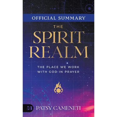 The Official Summary of The Spirit Realm: The Place We Work with God in Prayer