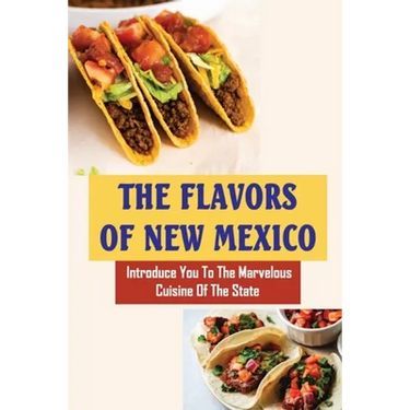 The Flavors Of New Mexico: Introduce You To The Marvelous Cuisine Of The State