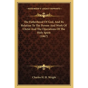 The Fatherhood Of God, And Its Relation To The Person And Work Of Christ And The Operations Of The Holy Spirit (1867)