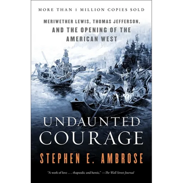Undaunted Courage: Meriwether Lewis, Thomas Jefferson, and the Opening of the American West