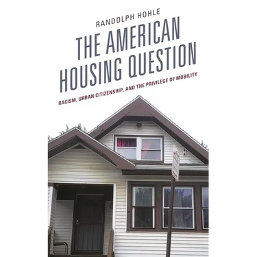 The American Housing Question: Racism, Urban Citizenship, and the Privilege of Mobility