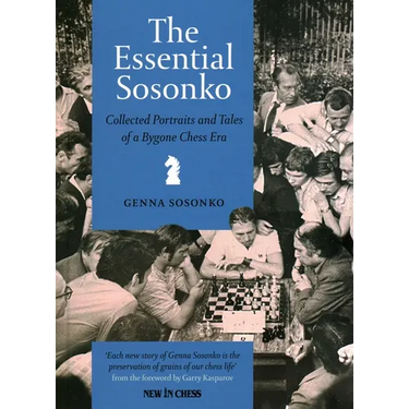 Essential Sosonko: Collected Portraits and Tales of a Bygone Chess Era