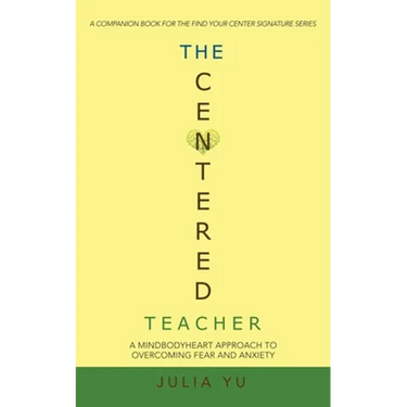 The Centered Teacher: A Mindbodyheart Approach to Overcoming Fear and Anxiety