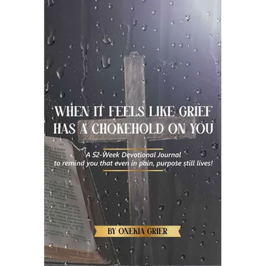 When It Feels Like Grief has a Chokehold On You - A 52-Week Devotional Journal to remind you that even in pain, purpose still lives!