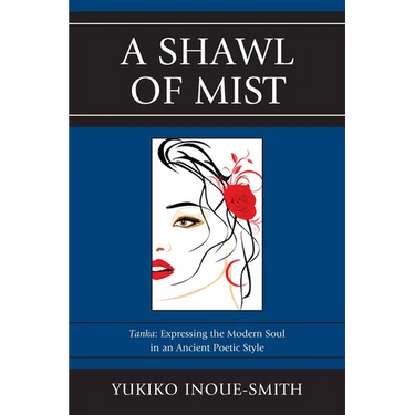 Shawl of Mist: Tanka: Expressing the Modern Soul in an Ancient Poetic Style
