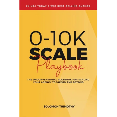 0-10K SCALE Playbook: The Unconventional Playbook for Scaling Your Agency to 10K/MO and Beyond