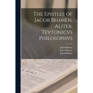 The Epistles of Jacob Behmen, Aliter, Tevtonicvs Philosophvs