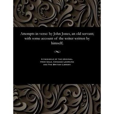 Attempts in Verse: By John Jones, an Old Servant; With Some Account of the Writer Written by Himself;