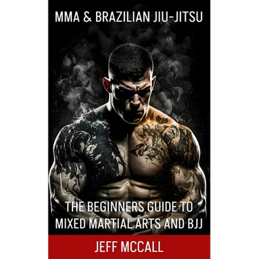 MMA & Brazilian Jiu Jitsu: The Beginners Guide to Mixed Martial Arts and BJJ