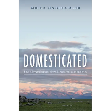 Domesticated: How Cultivated Species Altered Ancient Silk Road Societies