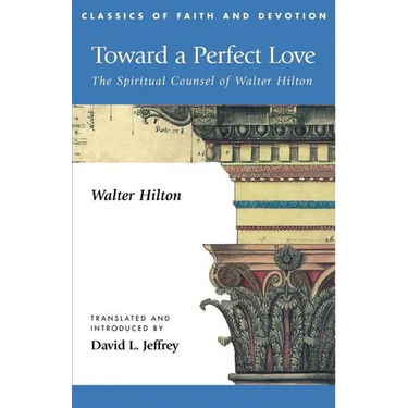 Toward a Perfect Love: The Spiritual Counsel of Walter Hilton