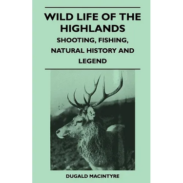 Wild Life Of The Highlands - Shooting, Fishing, Natural History And Legend