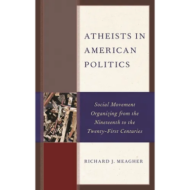 Atheists in American Politics: Social Movement Organizing from the Nineteenth to the Twenty-First Centuries