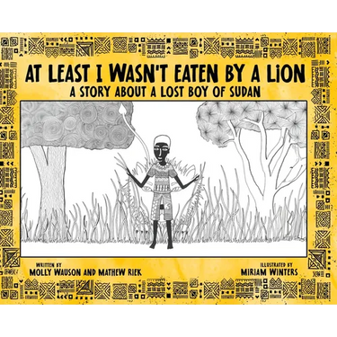 At Least I Wasn't Eaten by a Lion: A Story About a Lost Boy of Sudan