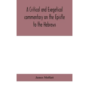 A Critical And Exegetical Commentary On The Epistle To The Hebrews