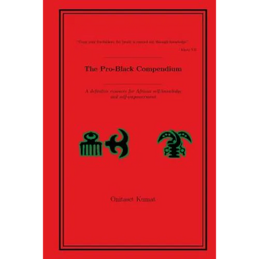 The Pro-Black Compendium: A definitive resource for African self-knowledge and self-empowerment
