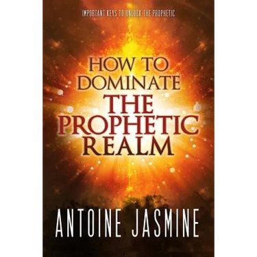 How To Dominate The Prophetic Realm: Important Keays to Unlock the Prophetic