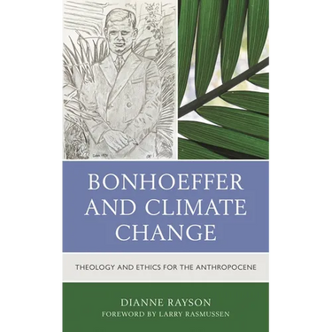 Bonhoeffer and Climate Change: Theology and Ethics for the Anthropocene