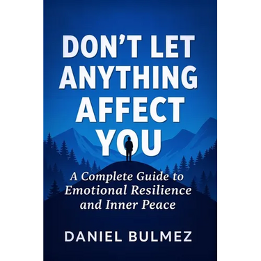 Don't Let Anything Affect You: A Complete Guide to Emotional Resilience and Inner Peace