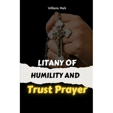 Litany Of Humility and Trust Prayer: catholic litany, Faith-based self-improvement, Prayer for humility and trust. 2in1 manuscripts