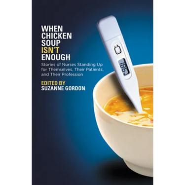 When Chicken Soup Isn't Enough: Stories of Nurses Standing Up for Themselves, Their Patients, and Their Profession