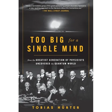 Too Big for a Single Mind: How the Greatest Generation of Physicists Uncovered the Quantum World