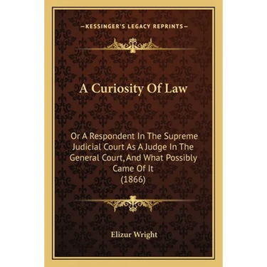 A Curiosity Of Law: Or A Respondent In The Supreme Judicial Court As A Judge In The General Court, And What Possibly Came Of It (1866)
