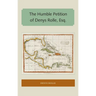 The Humble Petition of Denys Rolle, Esq.