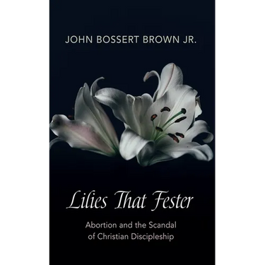 Lilies That Fester: Abortion and the Scandal of Christian Discipleship