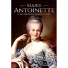 Marie Antoinette: A Life From Beginning to End
