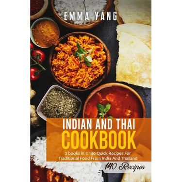 Indian And Thai Cookbook: 2 books in 1: 140 Quick Recipes For Traditional Food From India And Thailand