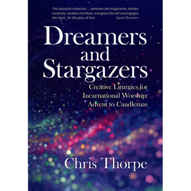 Dreamers and Stargazers: Creative Liturgies for Incarnational Worship: Advent to Candlemas