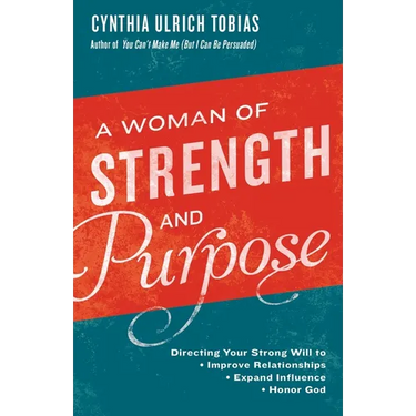 A Woman of Strength and Purpose: Directing Your Strong Will to Improve Relationships, Expand Influence, and HonorGod