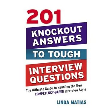 201 Knockout Answers to Tough Interview Questions: The Ultimate Guide to Handling the New Competency-Based Interview Style
