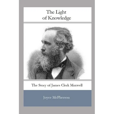 The Light of Knowledge: The Story of James Clerk Maxwell