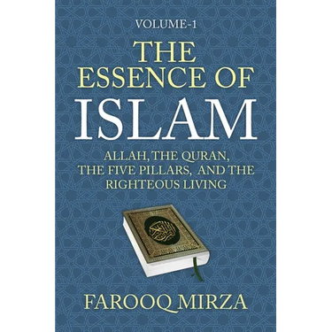 The Essence of Islam: Allah, the Quran, the Five Pillars, and the Righteous Living
