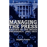 Managing the Press: Origins of the Media Presidency, 1897-1933