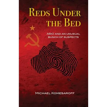 Reds Under the Bed: ASIO and an Unusual Bunch of Suspects