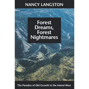 Forest Dreams, Forest Nightmares: The Paradox of Old Growth in the Inland West