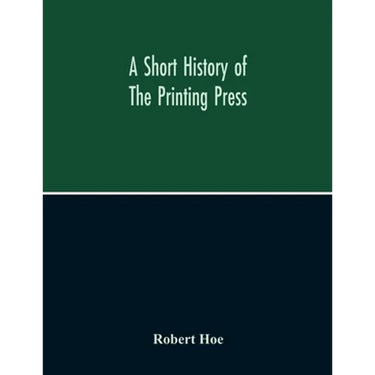 A Short History Of The Printing Press And Of The Improvements In Printing Machinery From The Time Of Gutenberg Up To The Present Day