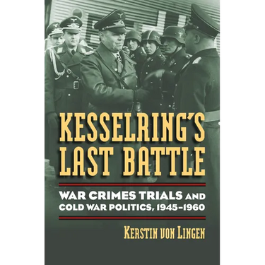 Kesselring's Last Battle: War Crimes Trials and Cold War Politics, 1945-1960